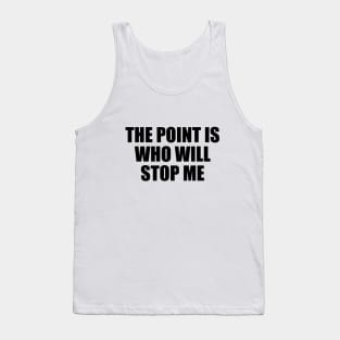 The point is, who will stop me Tank Top